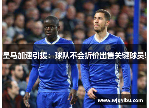 皇马加速引援：球队不会折价出售关键球员!